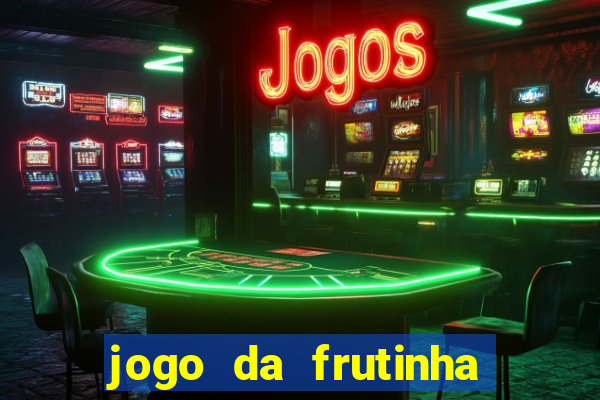 jogo da frutinha de ganhar dinheiro